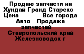 Продаю запчасти на Хундай Гранд Старекс › Цена ­ 1 500 - Все города Авто » Продажа запчастей   . Ставропольский край,Железноводск г.